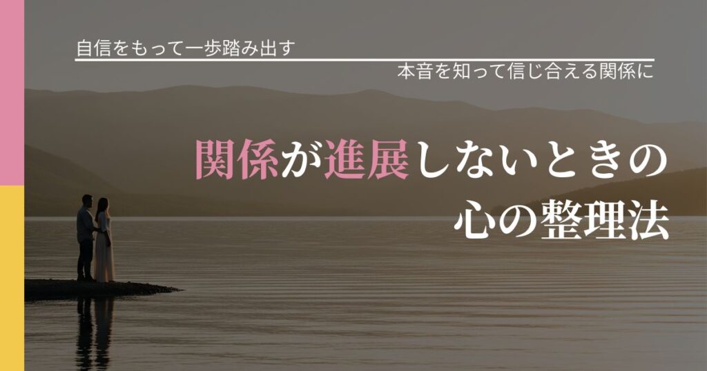 【片思いの悩み】関係が進展しないときの心の整理法｜行動の裏を探るヒント_アイキャッチ