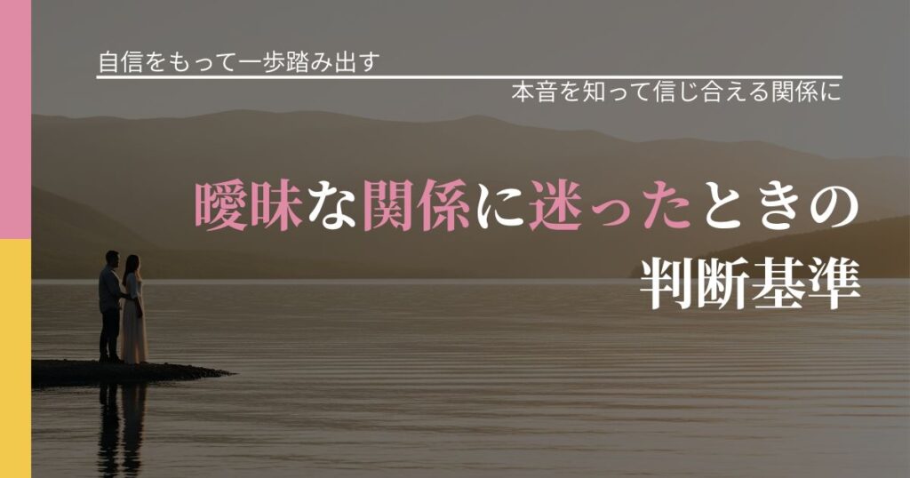 【片思いの悩み】曖昧な関係に迷ったときの判断基準｜本音を読み解くアプローチ_アイキャッチ