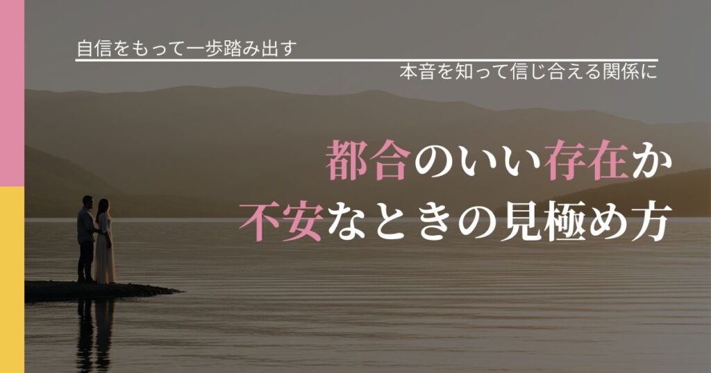 【片思いの悩み】都合のいい存在か不安なときの見極め方｜本音を読み解くアプローチ_アイキャッチ