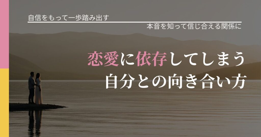 【片思いの悩み】恋愛に依存してしまう自分との向き合い方｜気持ちを知るための視点_アイキャッチ