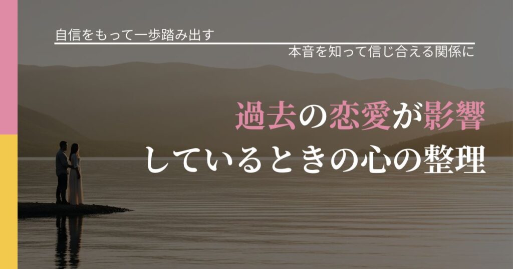 【片思いの悩み】過去の恋愛が影響しているときの心の整理｜気持ちを知るための視点_アイキャッチ