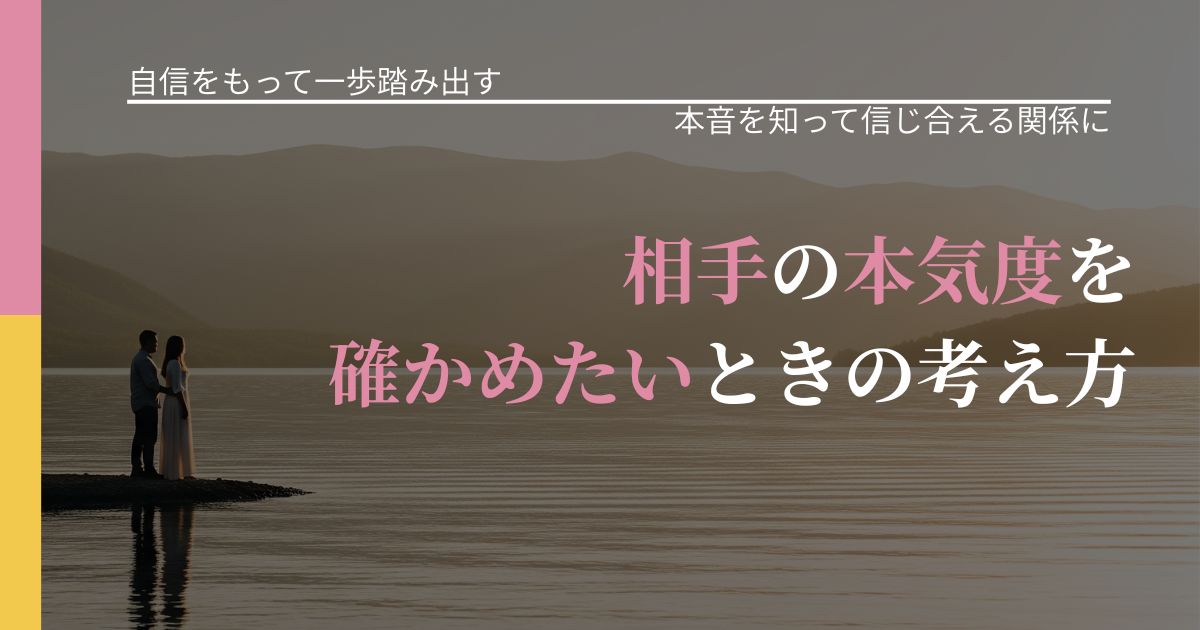 【片思いの悩み】相手の本気度を確かめたいときの考え方|本音を読み解くアプローチ_アイキャッチ
