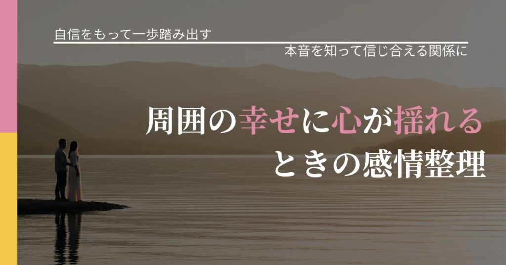 【片思いの悩み】周囲の幸せに心が揺れるときの感情整理｜気持ちを知るための視点_アイキャッチ