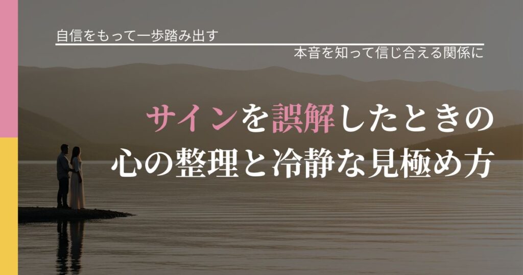 【片思いの悩み】サインを誤解したときの心の整理と冷静な見極め方｜本音を読み解くアプローチ_アイキャッチ