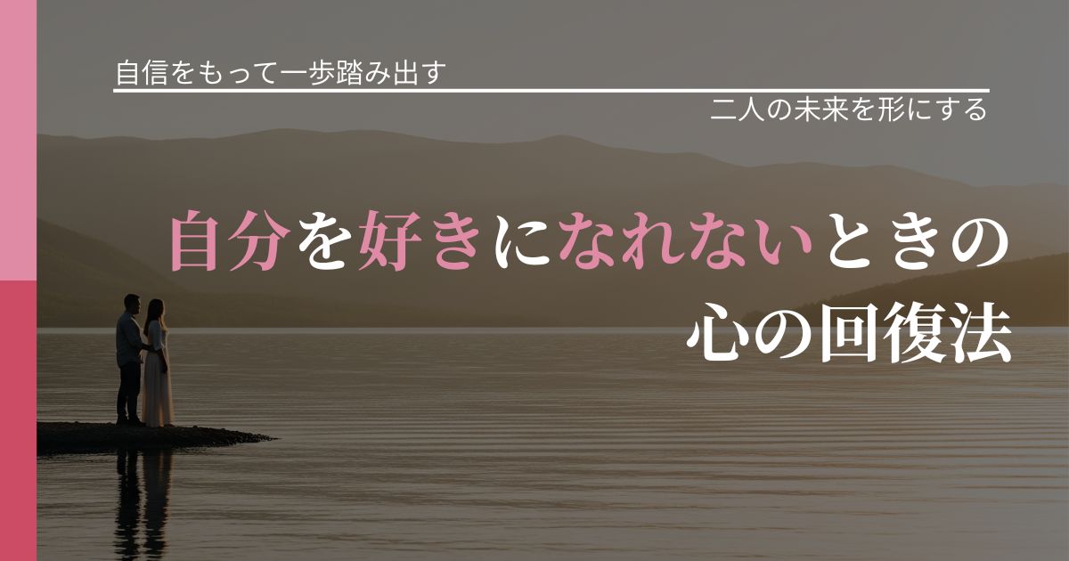 【片思いの悩み】自分を好きになれないときの心の回復法｜関係を深める工夫_アイキャッチ