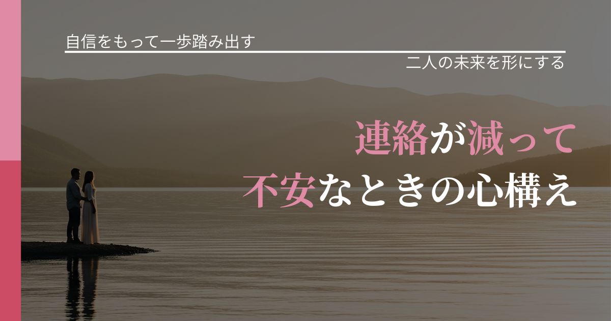 【片思いの悩み】連絡が減って不安なときの心構え｜関係を深める工夫_アイキャッチ