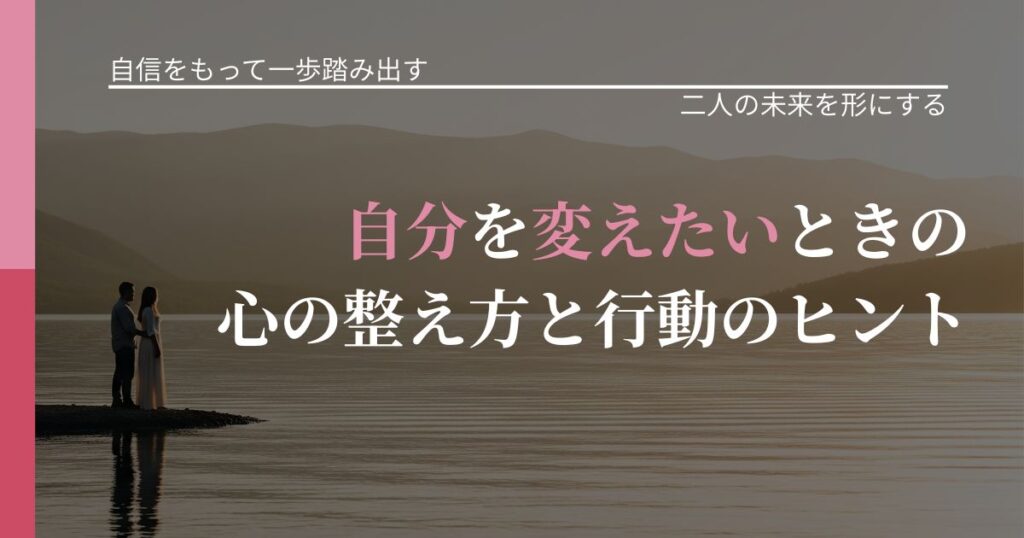 【片思いの悩み】自分を変えたいときの心の整え方と行動のヒント｜次の段階へ進むきっかけ_アイキャッチ