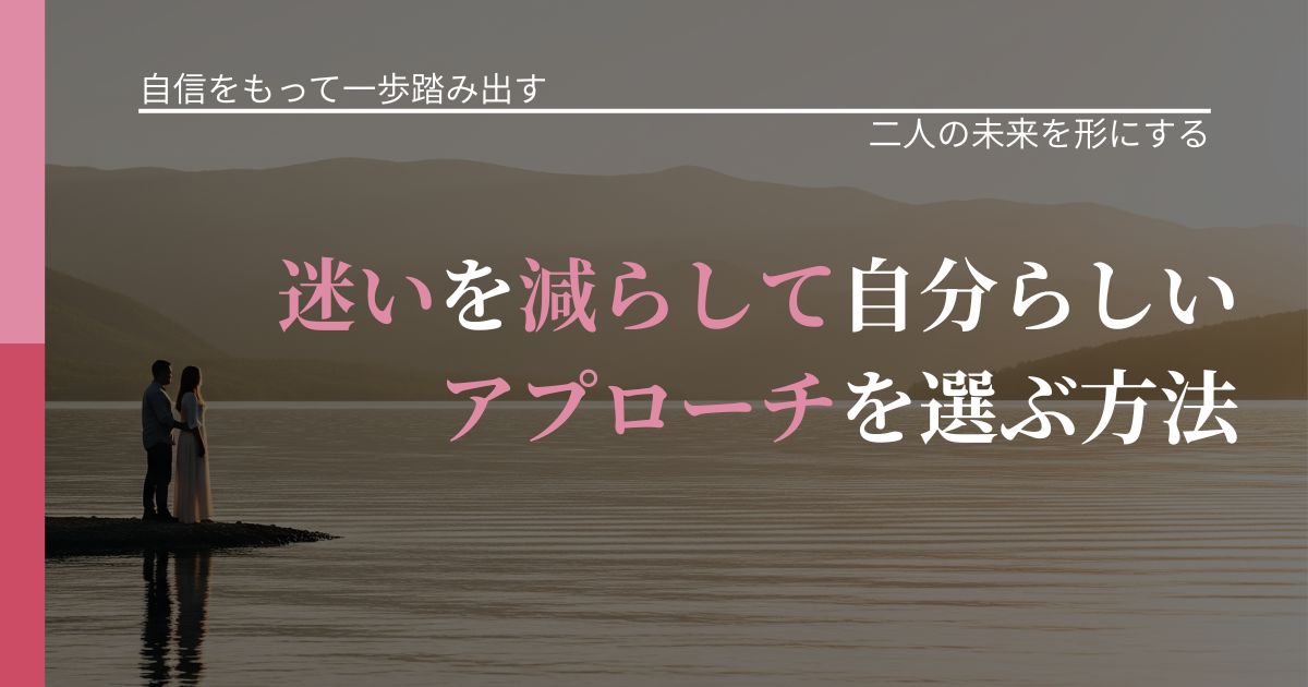【片思いの悩み】迷いを減らして自分らしいアプローチを選ぶ方法｜距離を縮める第一歩_アイキャッチ
