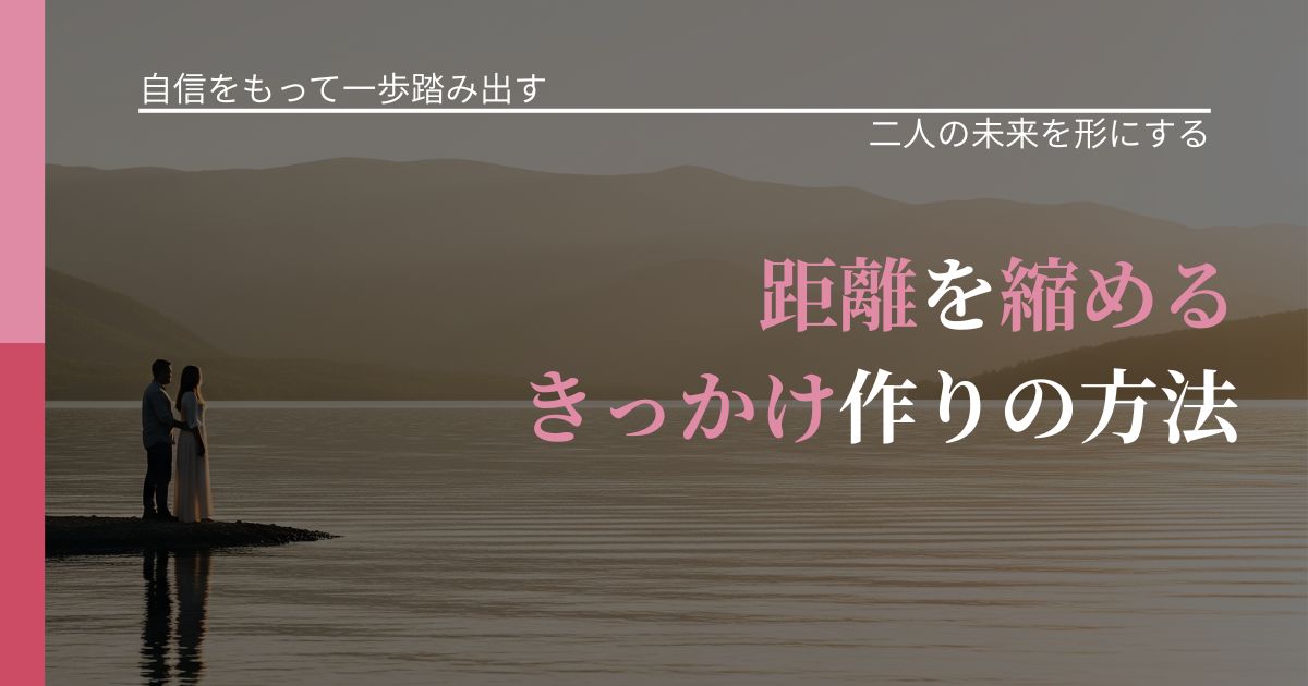 【片思いの悩み】距離を縮めるきっかけ作りの方法|関係を深める工夫_アイキャッチ