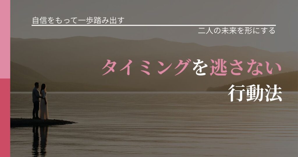 【片思いの悩み】タイミングを逃さない行動法｜関係を深める工夫_アイキャッチ