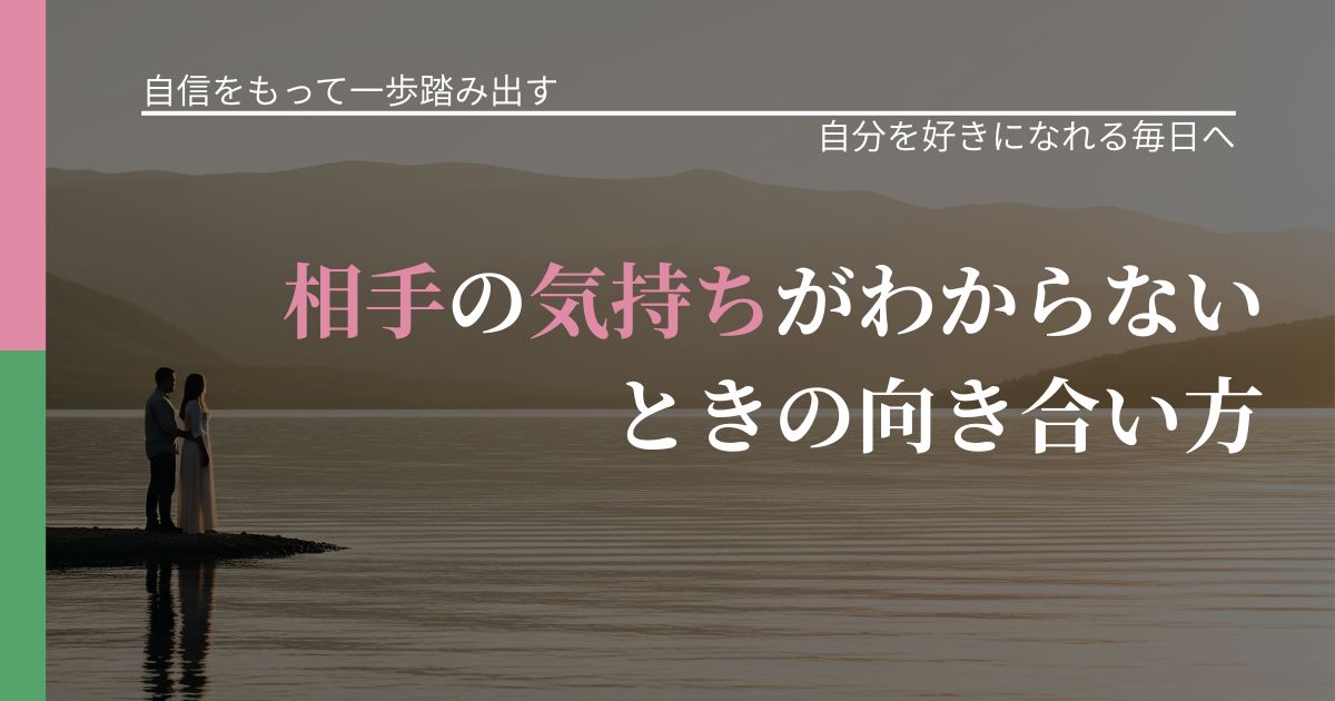 【片思いの悩み】相手の気持ちがわからないときの向き合い方｜自分の価値を信じる心構え_アイキャッチ