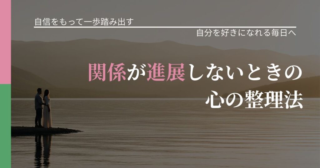【片思いの悩み】関係が進展しないときの心の整理法｜魅力を再認識する視点_アイキャッチ