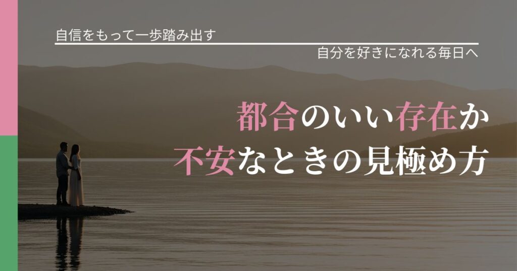 【片思いの悩み】都合のいい存在か不安なときの見極め方｜自信を取り戻す考え方_アイキャッチ