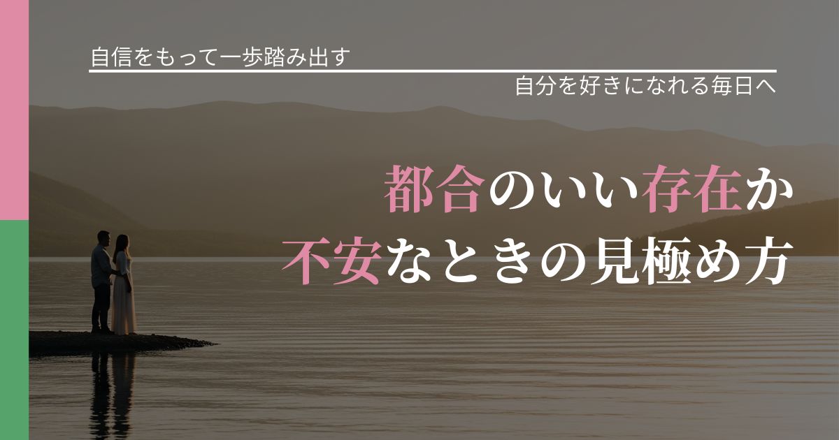 【片思いの悩み】都合のいい存在か不安なときの見極め方｜自信を取り戻す考え方_アイキャッチ