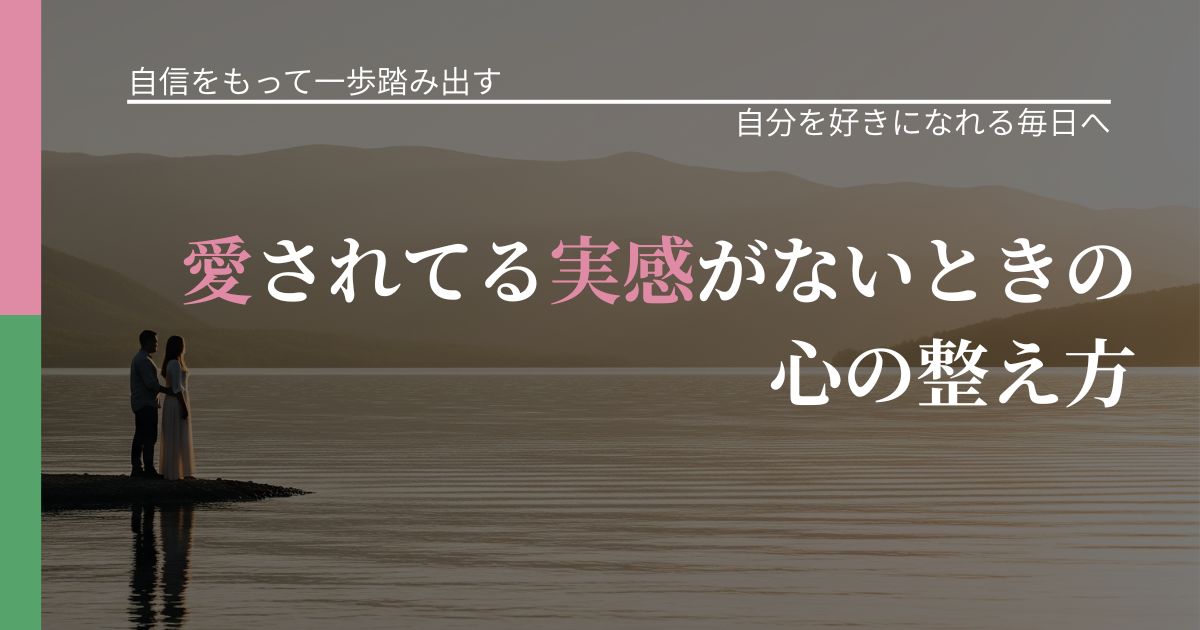 【片思いの悩み】愛されてる実感がないときの心の整え方|魅力を再認識する視点_アイキャッチ