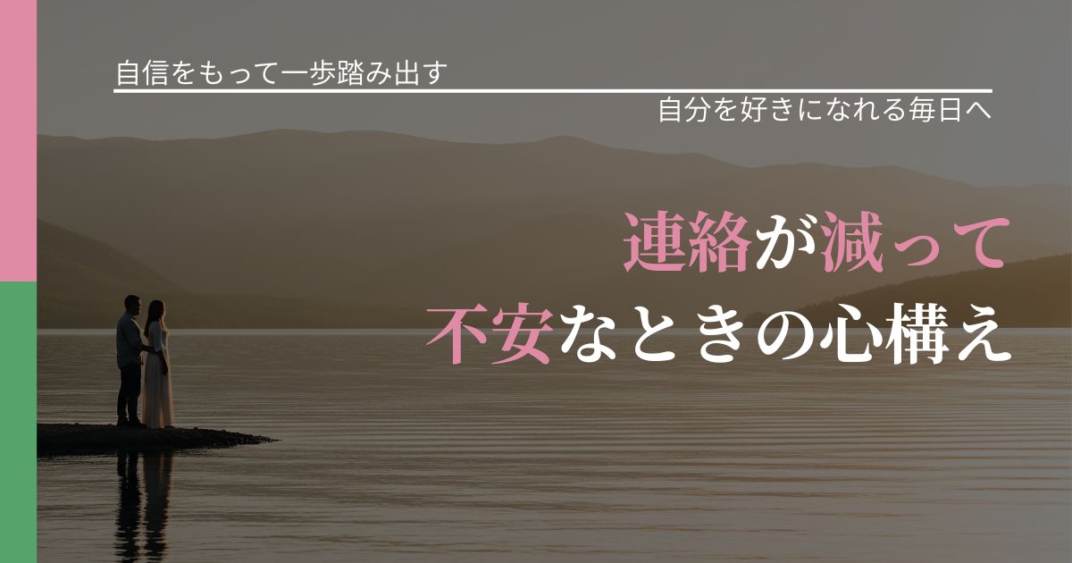 【片思いの悩み】連絡が減って不安なときの心構え｜自分の価値を信じる心構え_アイキャッチ