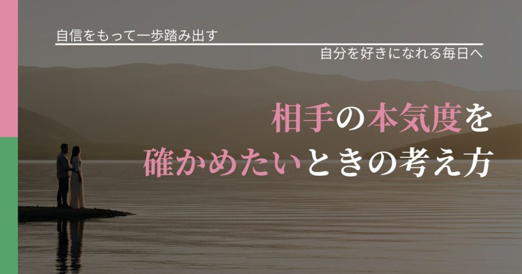 【片思いの悩み】相手の本気度を確かめたいときの考え方｜自分の価値を信じる心構え_アイキャッチ