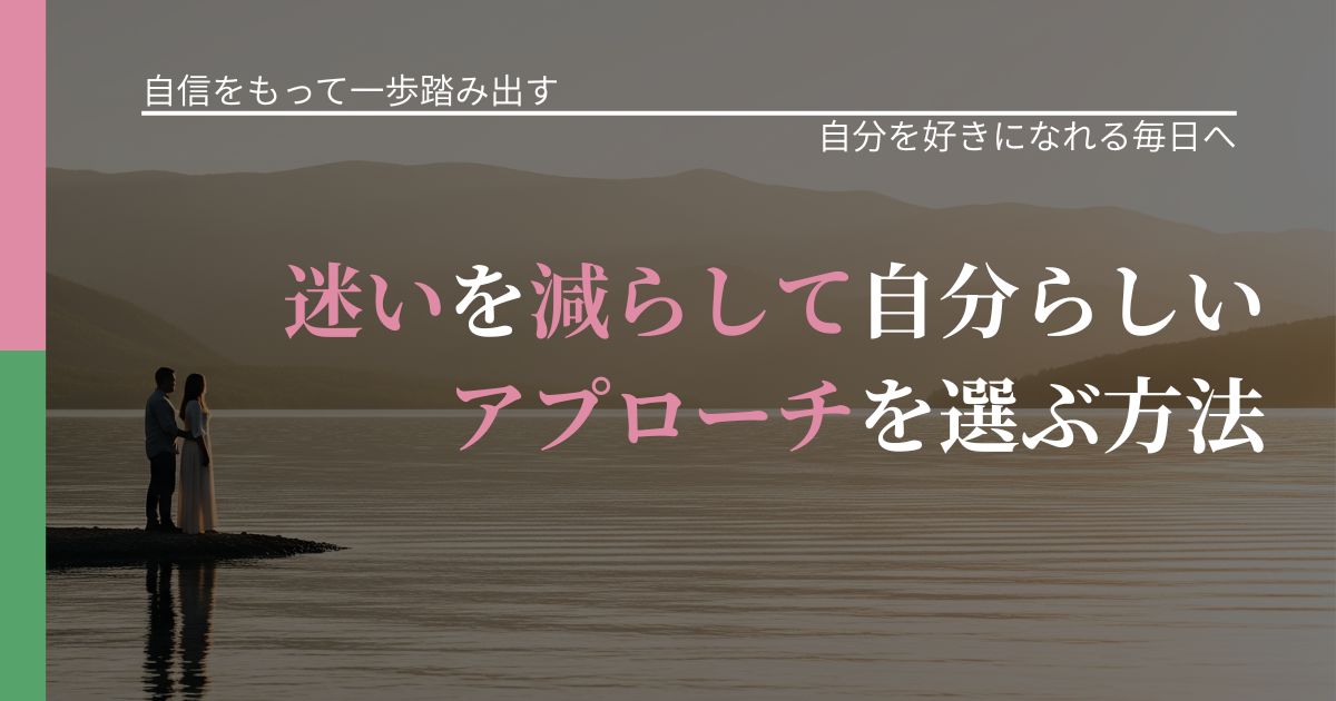 【片思いの悩み】迷いを減らして自分らしいアプローチを選ぶ方法|魅力を再認識する視点_アイキャッチ