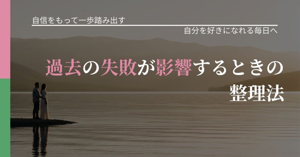 【片思いの悩み】過去の失敗が影響するときの整理法｜魅力を再認識する視点_アイキャッチ