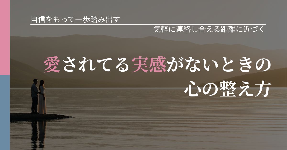 【片思いの悩み】愛されてる実感がないときの心の整え方｜再連絡へのきっかけ作り_アイキャッチ