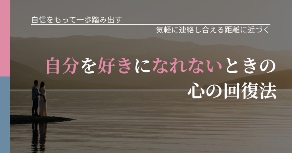 【片思いの悩み】自分を好きになれないときの心の回復法｜音信不通時の心理整理_アイキャッチ