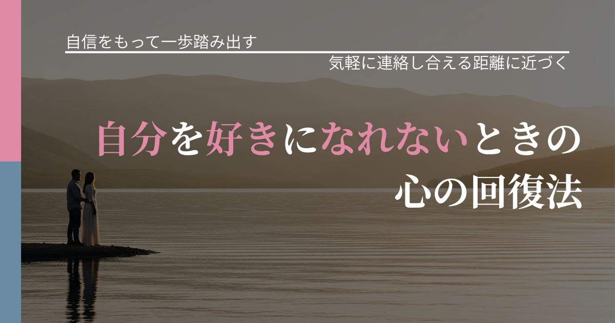 【片思いの悩み】自分を好きになれないときの心の回復法｜音信不通時の心理整理_アイキャッチ