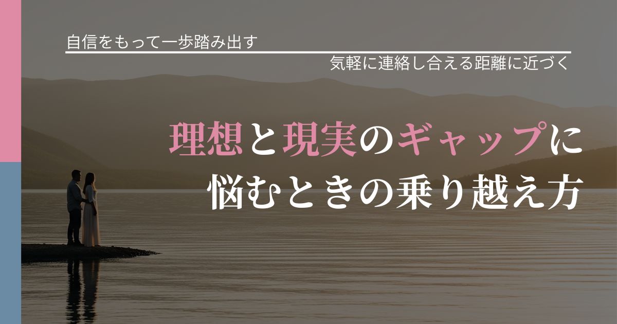 【片思いの悩み】理想と現実のギャップに悩むときの乗り越え方｜関係を戻すための準備_アイキャッチ