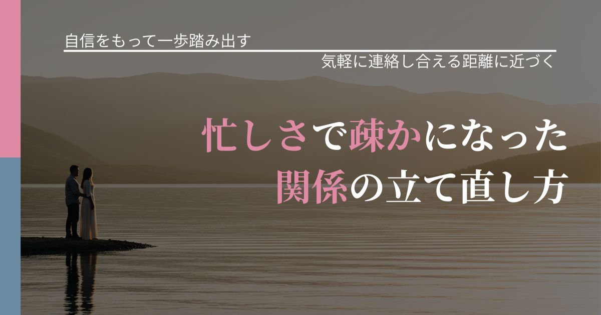 【片思いの悩み】忙しさで疎かになった関係の立て直し方｜関係を戻すための準備_アイキャッチ