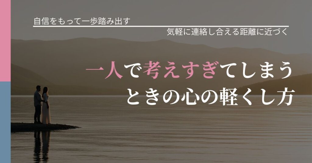 【片思いの悩み】一人で考えすぎてしまうときの心の軽くし方｜沈黙期間の心構え_アイキャッチ