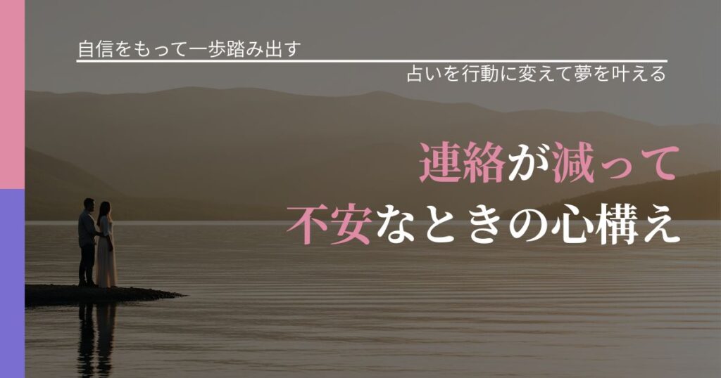【片思いの悩み】連絡が減って不安なときの心構え｜占いで迷いを整理する方法_アイキャッチ