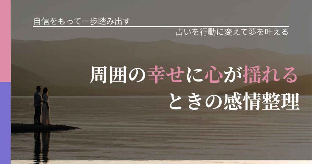 【片思いの悩み】周囲の幸せに心が揺れるときの感情整理｜占いを味方にする考え方_アイキャッチ
