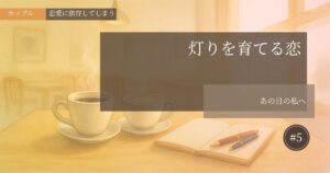 灯りを育てる恋【#5】─あの日の私へ─