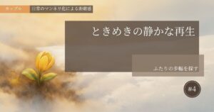 ときめきの静かな再生【#4】─ふたりの歩幅を探す─