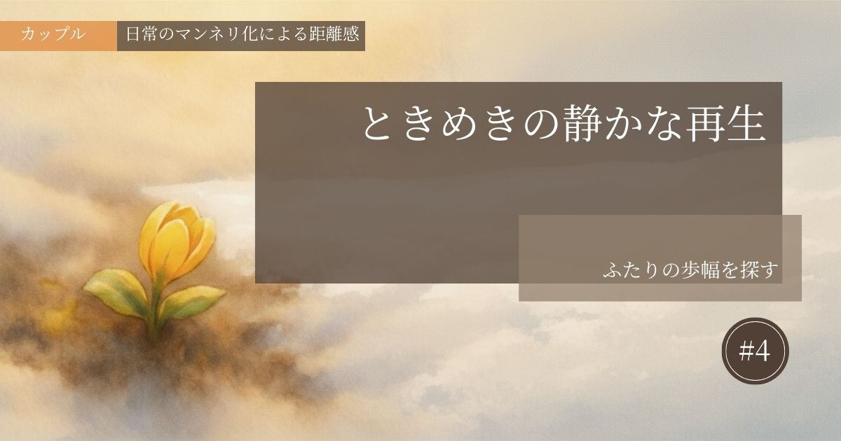 ときめきの静かな再生【#4】─ふたりの歩幅を探す─