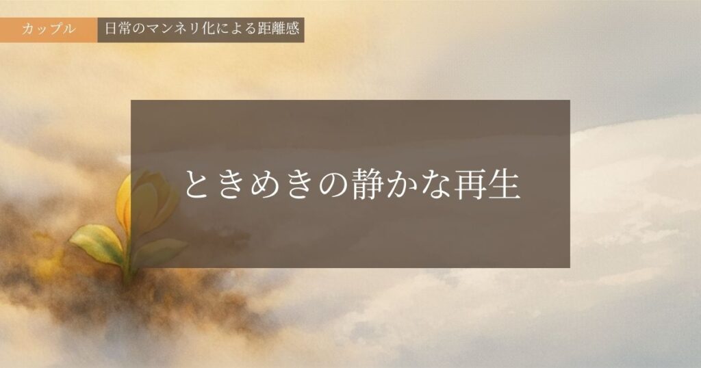 ときめきの静かな再生─日常のマンネリ化による距離感─